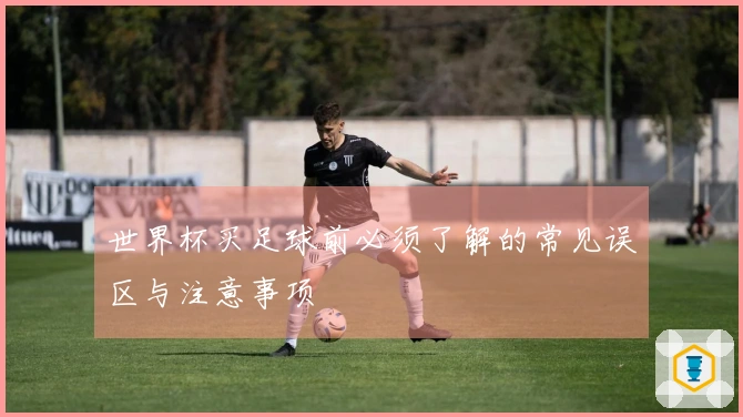 世界杯买足球前必须了解的常见误区与注意事项